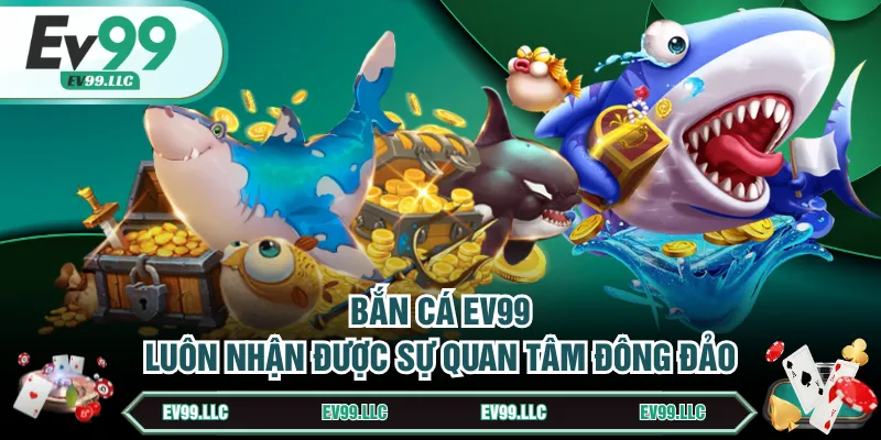 Bắn cá EV99 luôn nhận được sự quan tâm đông đảo