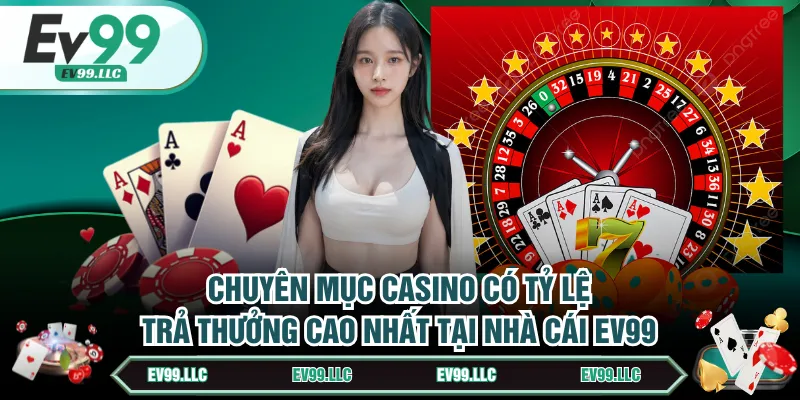 Chuyên mục casino có tỷ lệ trả thưởng cao nhất tại nhà cái EV99