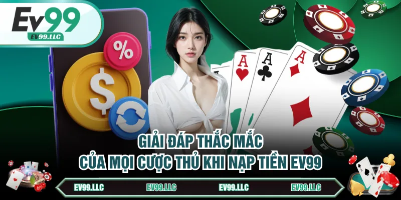 Cách Nạp Tiền EV99 Và Giải Đáp Thắc Mắc Hội Viên Mới 3 Giải đáp thắc mắc của mọi cược thủ khi nạp tiền EV99